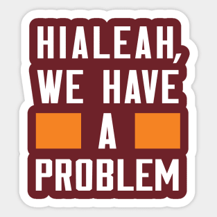 Hialeah - We Have A Problem Sticker